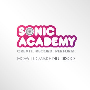 Видео уроки Sonic Academy How To Make Nu Disco Using Ableton Live