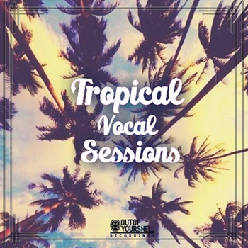 Сэмплы Out Of Your Shell Sounds Tropical Vocal Sessions