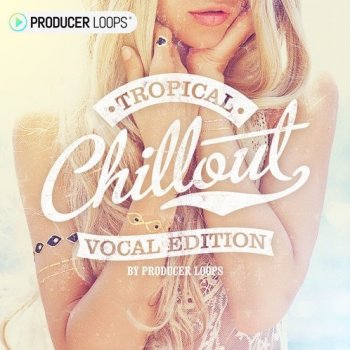 Сэмплы Producer Loops Tropical Chillout Vocal Edition