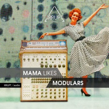 Сэмплы IRRUPT Audio Mama Likes Modulars