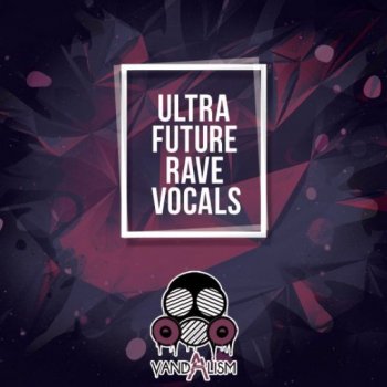 Сэмплы вокала - Vandalism Ultra Future Rave Vocals