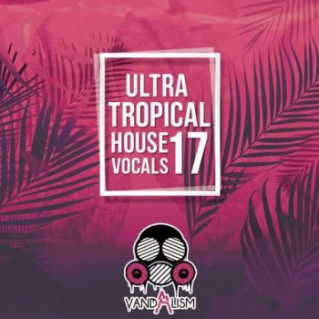 Сэмплы вокала - Vandalism Ultra Tropical House Vocals 17