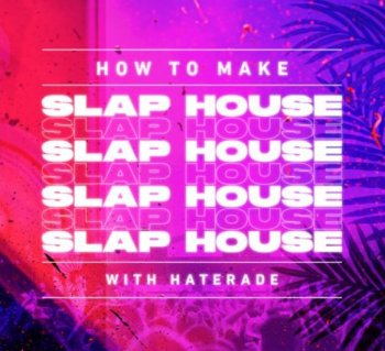 Видео уроки - Sonic Academy How To Make Slap House with Haterade