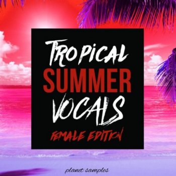 Сэмплы Planet Samples Tropical Summer Vocals Female Edition